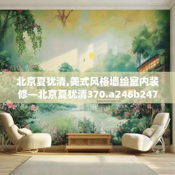 北京夏犹清,美式风格墙绘室内装修—北京夏犹清370.a246b247c250fgy.257sdA