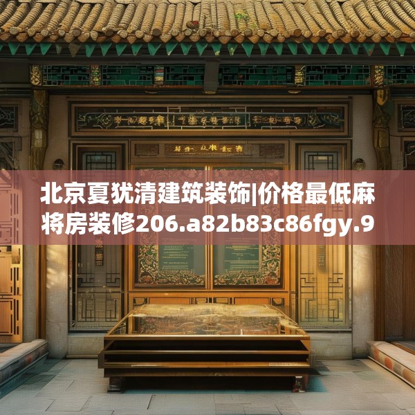 北京夏犹清建筑装饰|价格最低麻将房装修206.a82b83c86fgy.93wew