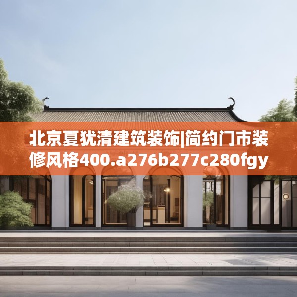 北京夏犹清建筑装饰|简约门市装修风格400.a276b277c280fgy.287htyj