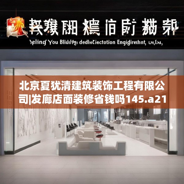 北京夏犹清建筑装饰工程有限公司|发廊店面装修省钱吗145.a21b22c25fgy.32jhhj
