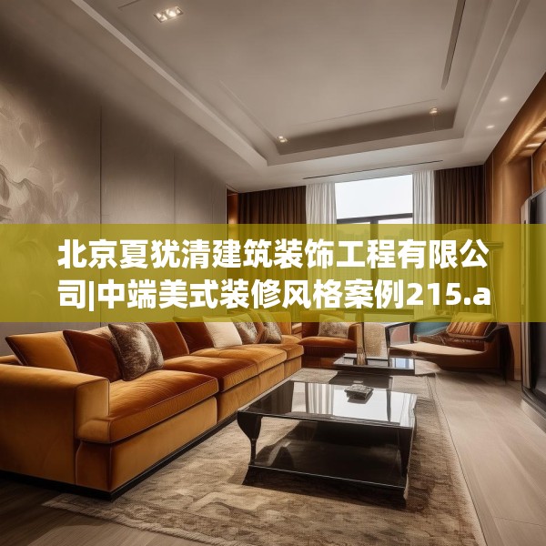 北京夏犹清建筑装饰工程有限公司|中端美式装修风格案例215.a91b92c95fgy.102bnbn