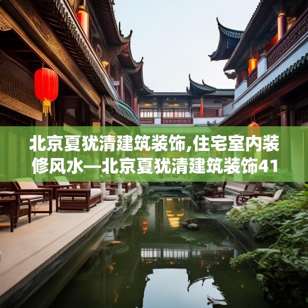 北京夏犹清建筑装饰,住宅室内装修风水—北京夏犹清建筑装饰414.a290b291c294fgy.301nbn