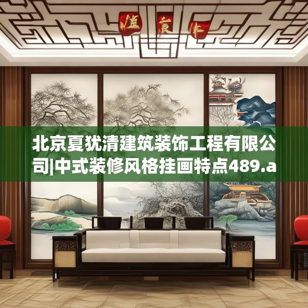 北京夏犹清建筑装饰工程有限公司|中式装修风格挂画特点489.a365b366c369fgy.376uyk