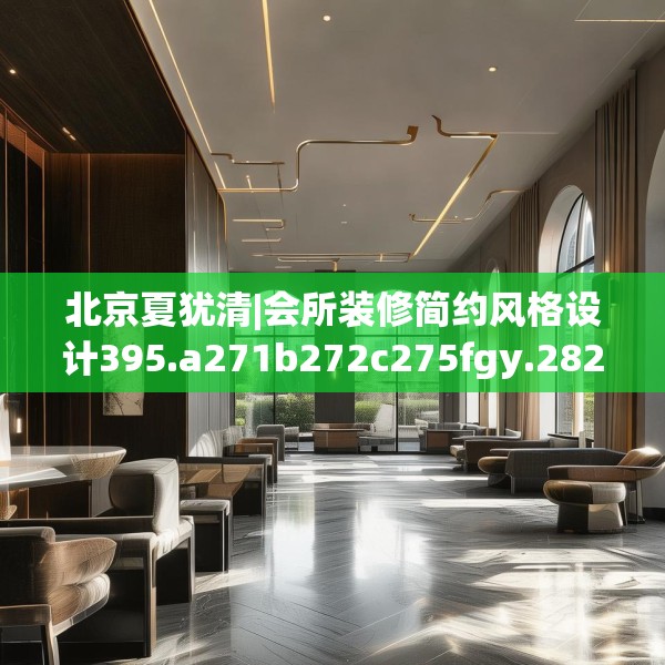 北京夏犹清|会所装修简约风格设计395.a271b272c275fgy.282bnbn