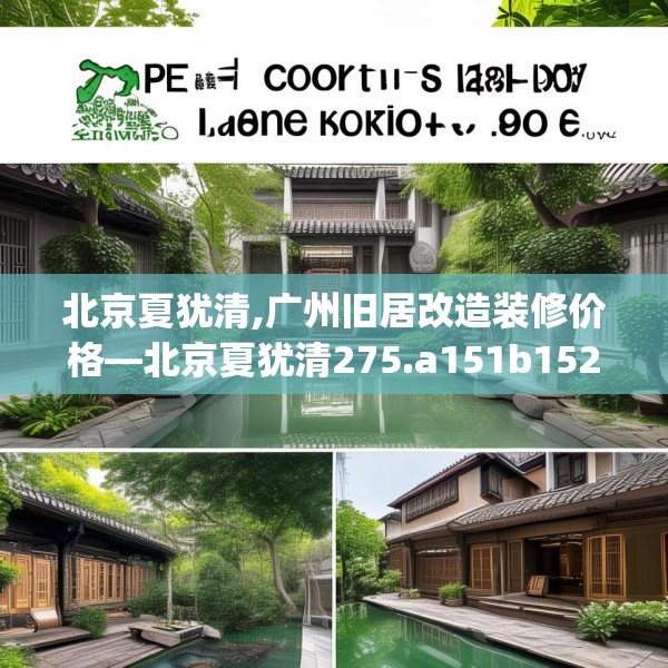 北京夏犹清,广州旧居改造装修价格—北京夏犹清275.a151b152c155fgy.162fds