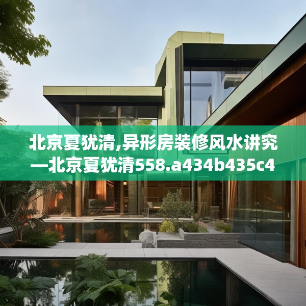 北京夏犹清,异形房装修风水讲究—北京夏犹清558.a434b435c438fgy.445nbn