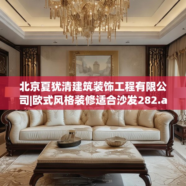 北京夏犹清建筑装饰工程有限公司|欧式风格装修适合沙发282.a158b159c162fgy.169lkjl
