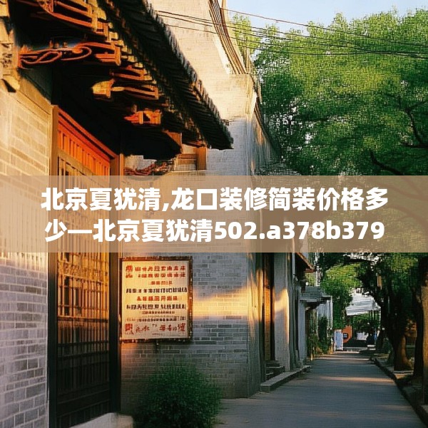 北京夏犹清,龙口装修简装价格多少—北京夏犹清502.a378b379c382fgy.389dewqe
