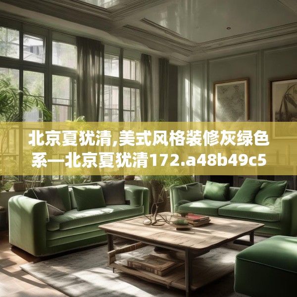 北京夏犹清,美式风格装修灰绿色系—北京夏犹清172.a48b49c52fgy.59sdA