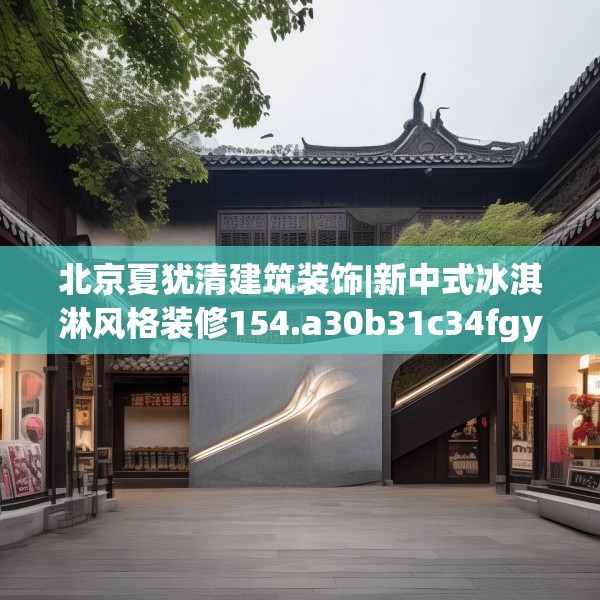 北京夏犹清建筑装饰|新中式冰淇淋风格装修154.a30b31c34fgy.41sdA