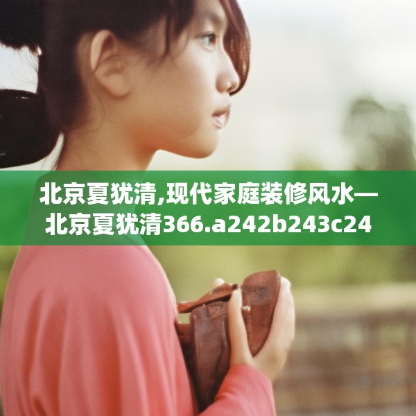 北京夏犹清,现代家庭装修风水—北京夏犹清366.a242b243c246fgy.253dsfds