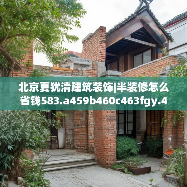 北京夏犹清建筑装饰|半装修怎么省钱583.a459b460c463fgy.470fdsfds
