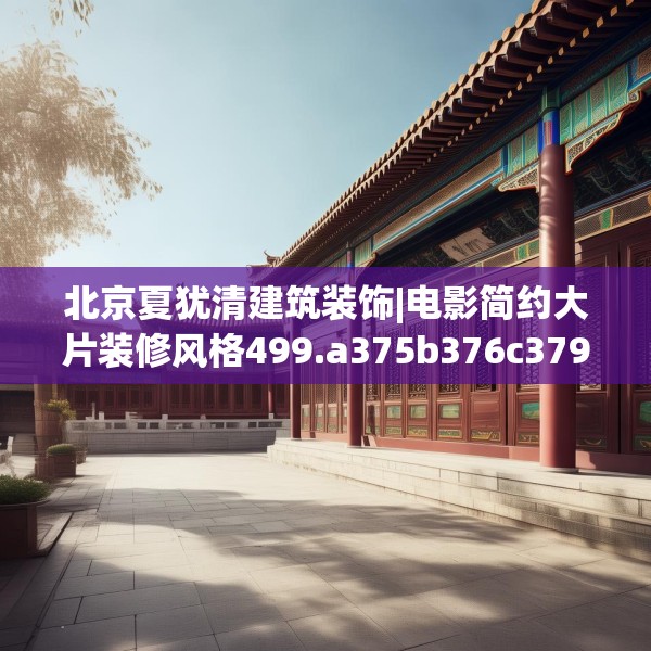 北京夏犹清建筑装饰|电影简约大片装修风格499.a375b376c379fgy.386poiy