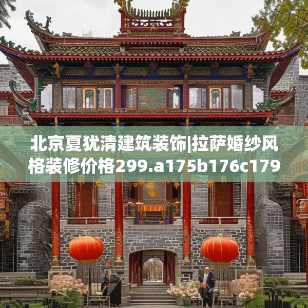 北京夏犹清建筑装饰|拉萨婚纱风格装修价格299.a175b176c179fgy.186cvcx