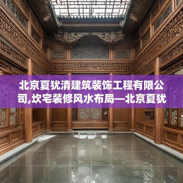 北京夏犹清建筑装饰工程有限公司,坎宅装修风水布局—北京夏犹清建筑装饰工程有限公司606.a482b483c486fgy.493lkjl