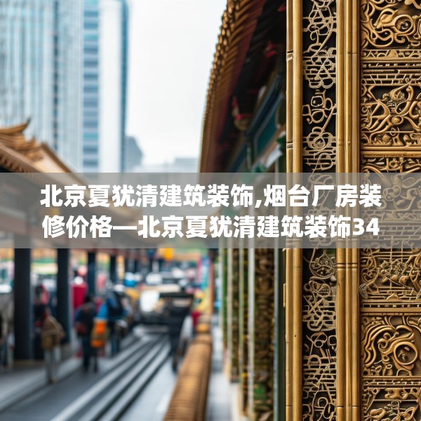 北京夏犹清建筑装饰,烟台厂房装修价格—北京夏犹清建筑装饰348.a224b225c228fgy.235dsfds