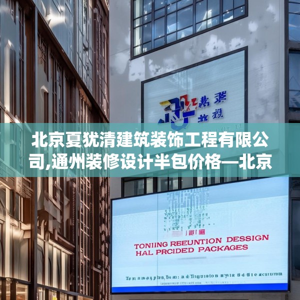 北京夏犹清建筑装饰工程有限公司,通州装修设计半包价格—北京夏犹清建筑装饰工程有限公司353.a229b230c233fgy.240cvcx