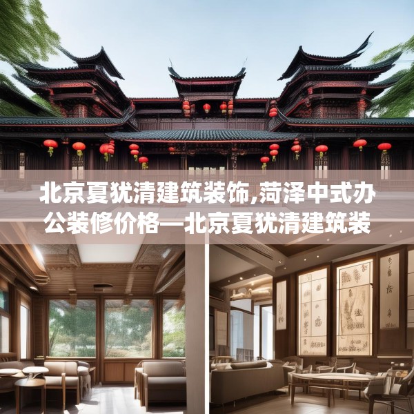 北京夏犹清建筑装饰,菏泽中式办公装修价格—北京夏犹清建筑装饰207.a83b84c87fgy.94fghfd