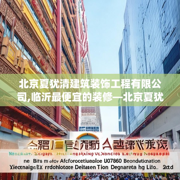 北京夏犹清建筑装饰工程有限公司,临沂最便宜的装修—北京夏犹清建筑装饰工程有限公司281.a157b158c161fgy.168cvcx