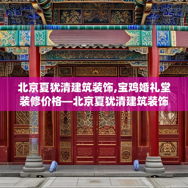 北京夏犹清建筑装饰,宝鸡婚礼堂装修价格—北京夏犹清建筑装饰333.a209b210c213fgy.220fghfd