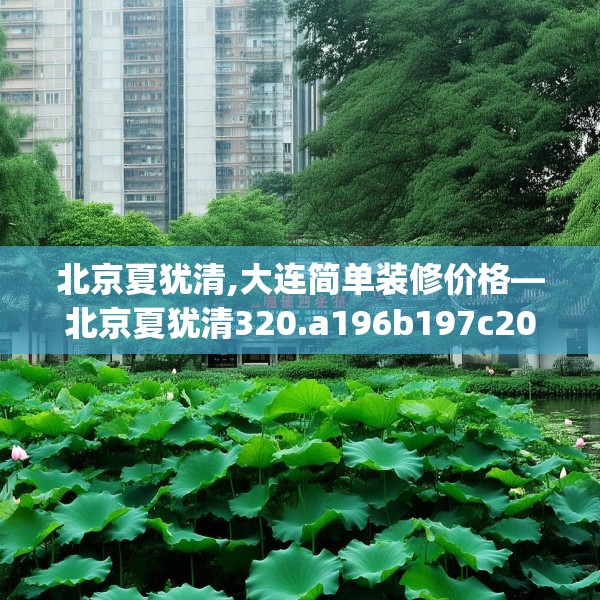 北京夏犹清,大连简单装修价格—北京夏犹清320.a196b197c200fgy.207xczxv