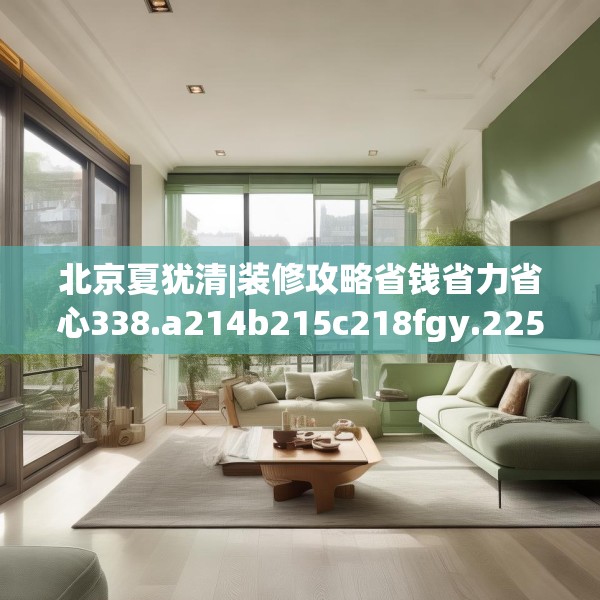 北京夏犹清|装修攻略省钱省力省心338.a214b215c218fgy.225xczxv