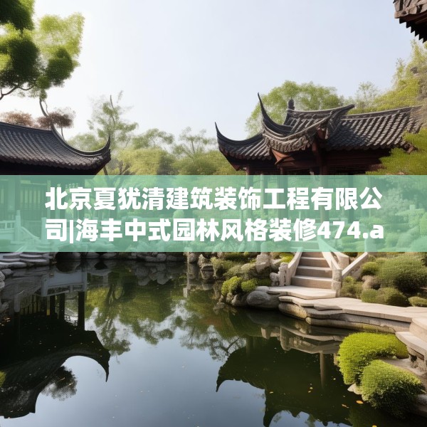 北京夏犹清建筑装饰工程有限公司|海丰中式园林风格装修474.a350b351c354fgy.361dsfds