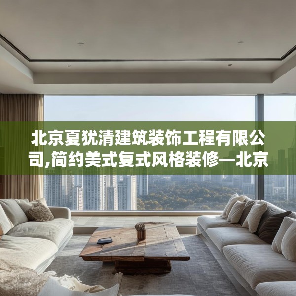 北京夏犹清建筑装饰工程有限公司,简约美式复式风格装修—北京夏犹清建筑装饰工程有限公司138.a14b15c18fgy.25lkjl