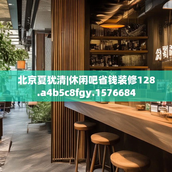 北京夏犹清|休闲吧省钱装修128.a4b5c8fgy.1576684