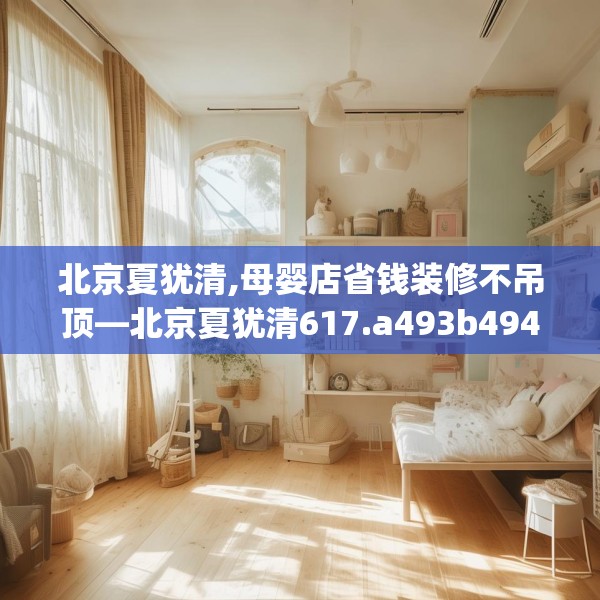 北京夏犹清,母婴店省钱装修不吊顶—北京夏犹清617.a493b494c497fgy.504fds