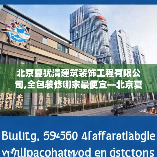 北京夏犹清建筑装饰工程有限公司,全包装修哪家最便宜—北京夏犹清建筑装饰工程有限公司550.a426b427c430fgy.437sdA