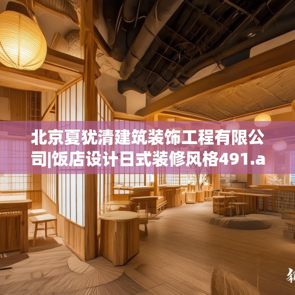 北京夏犹清建筑装饰工程有限公司|饭店设计日式装修风格491.a367b368c371fgy.378fds