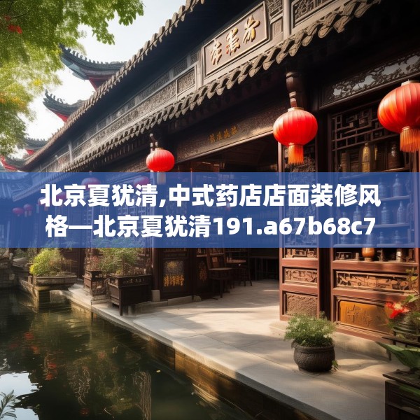 北京夏犹清,中式药店店面装修风格—北京夏犹清191.a67b68c71fgy.78cvcx