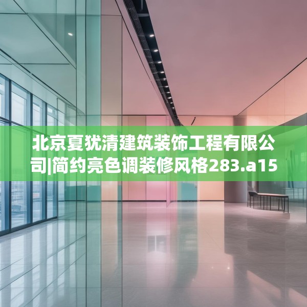 北京夏犹清建筑装饰工程有限公司|简约亮色调装修风格283.a159b160c163fgy.170poiy