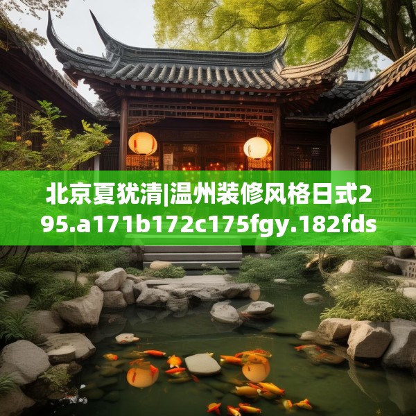 北京夏犹清|温州装修风格日式295.a171b172c175fgy.182fdsfds
