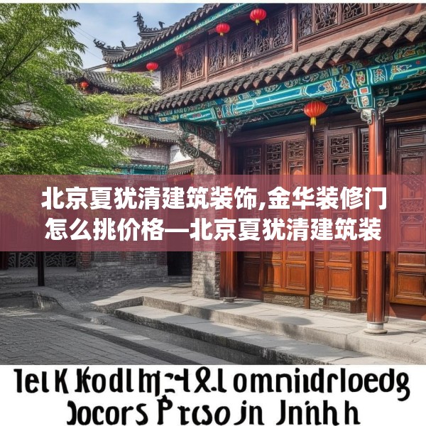 北京夏犹清建筑装饰,金华装修门怎么挑价格—北京夏犹清建筑装饰575.a451b452c455fgy.462bnbn