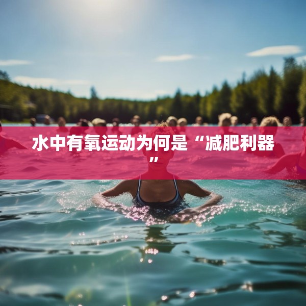 水中有氧运动为何是“减肥利器”