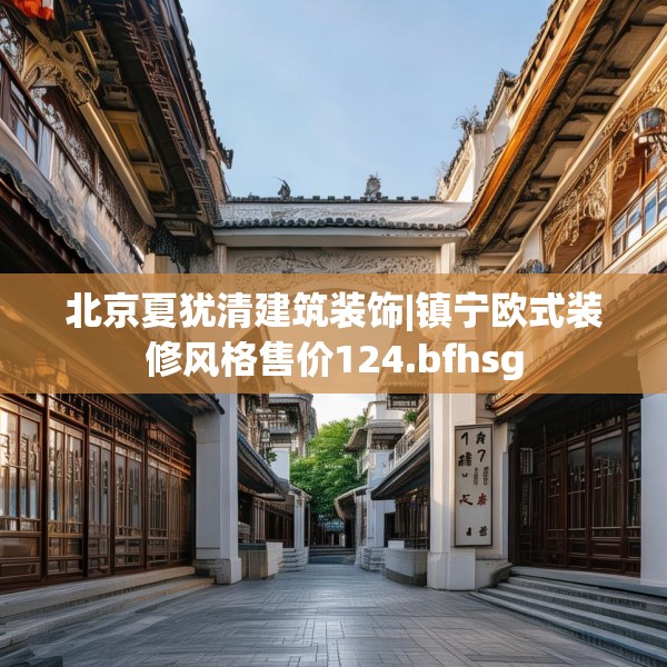 北京夏犹清建筑装饰|镇宁欧式装修风格售价124.bfhsg