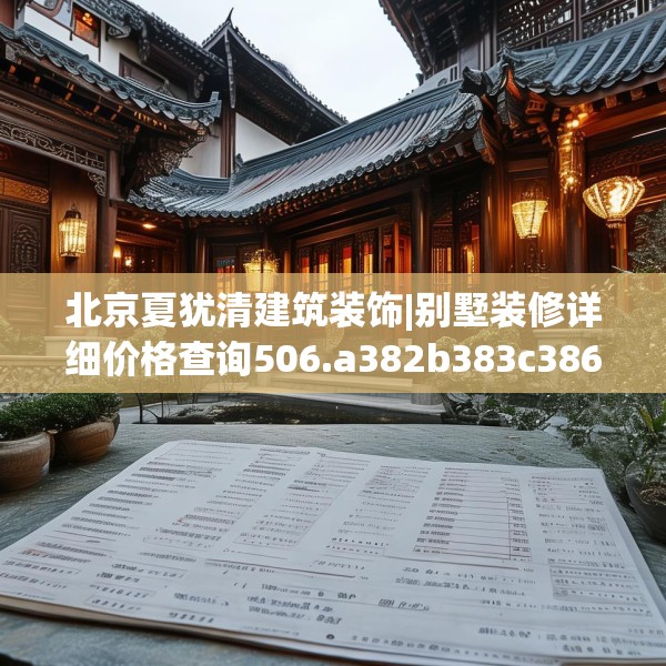 北京夏犹清建筑装饰|别墅装修详细价格查询506.a382b383c386fgy.39376663