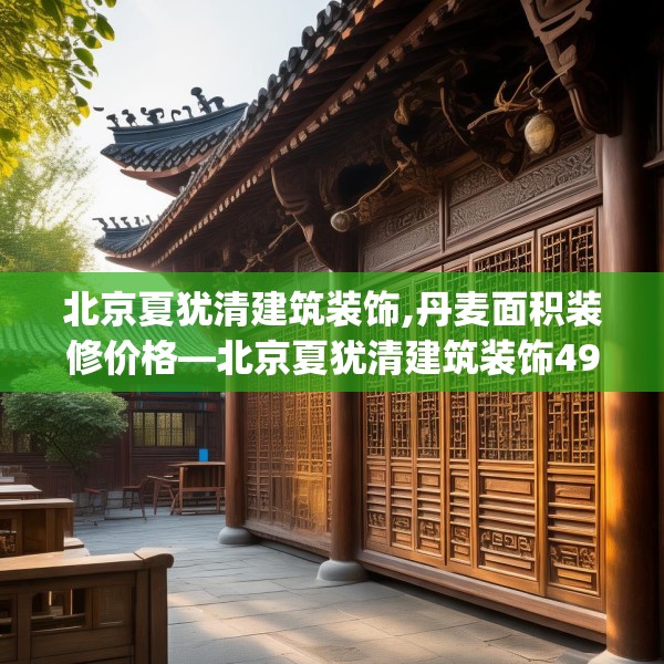 北京夏犹清建筑装饰,丹麦面积装修价格—北京夏犹清建筑装饰497.a373b374c377fgy.384cvcx