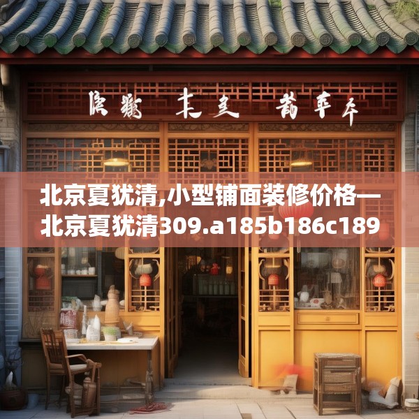 北京夏犹清,小型铺面装修价格—北京夏犹清309.a185b186c189fgy.196uyk