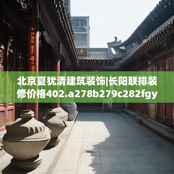 北京夏犹清建筑装饰|长阳联排装修价格402.a278b279c282fgy.289dsfds