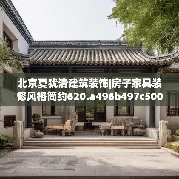北京夏犹清建筑装饰|房子家具装修风格简约620.a496b497c500fgy.507wew