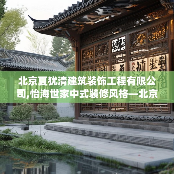 北京夏犹清建筑装饰工程有限公司,怡海世家中式装修风格—北京夏犹清建筑装饰工程有限公司139.a15b16c19fgy.26poiy