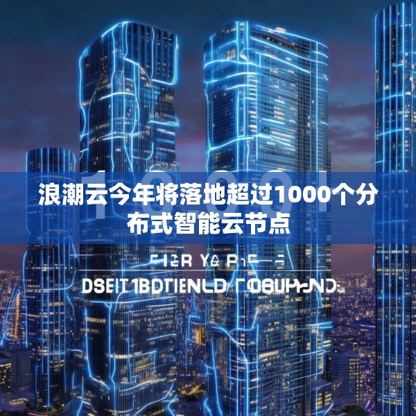 浪潮云今年将落地超过1000个分布式智能云节点
