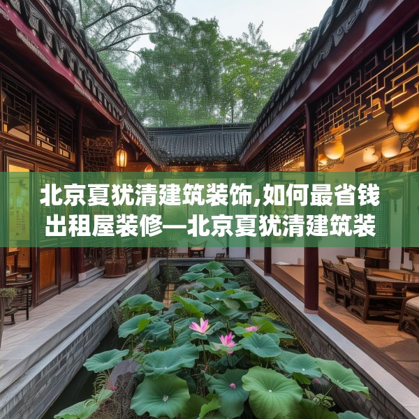 北京夏犹清建筑装饰,如何最省钱出租屋装修—北京夏犹清建筑装饰471.a347b348c351fgy.358uyk