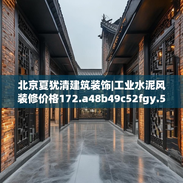 北京夏犹清建筑装饰|工业水泥风装修价格172.a48b49c52fgy.59sdA