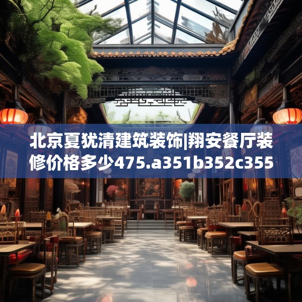 北京夏犹清建筑装饰|翔安餐厅装修价格多少475.a351b352c355fgy.362fdsfds