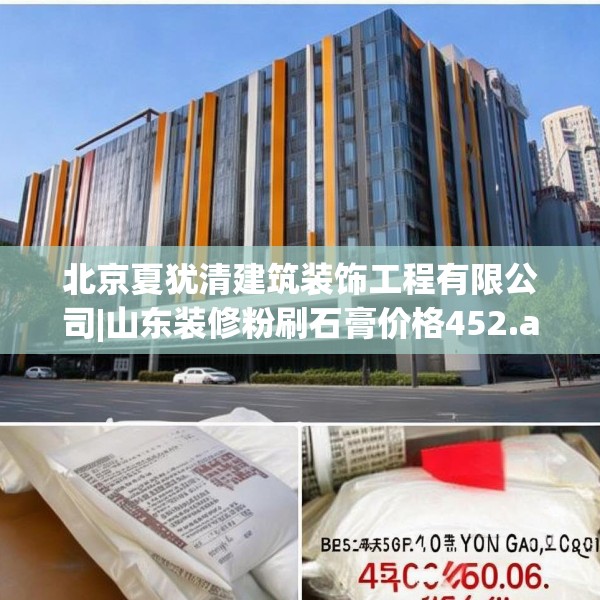北京夏犹清建筑装饰工程有限公司|山东装修粉刷石膏价格452.a328b329c332fgy.33976666