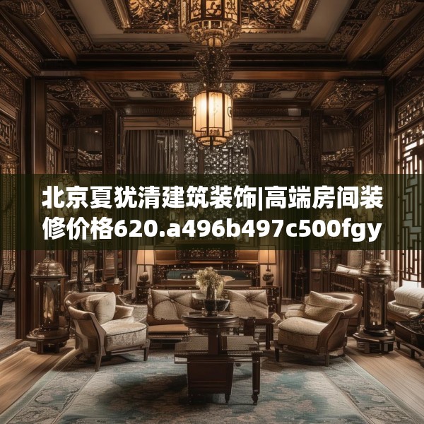 北京夏犹清建筑装饰|高端房间装修价格620.a496b497c500fgy.507wew